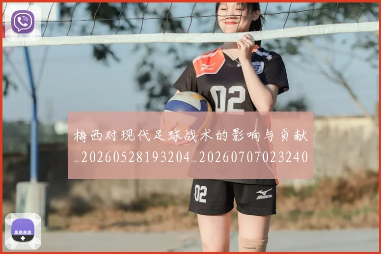 梅西对现代足球战术的影响与贡献_20260528193204_20260707023240