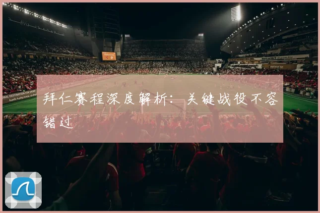 拜仁赛程深度解析：关键战役不容错过
