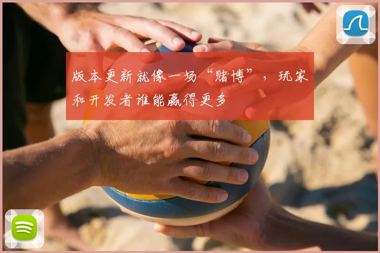 版本更新就像一场“赌博”,玩家和开发者谁能赢得更多