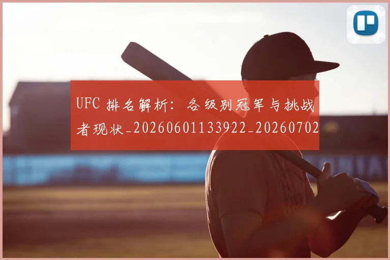 UFC 排名解析：各级别冠军与挑战者现状_20260601133922_20260702172131_20260714215427